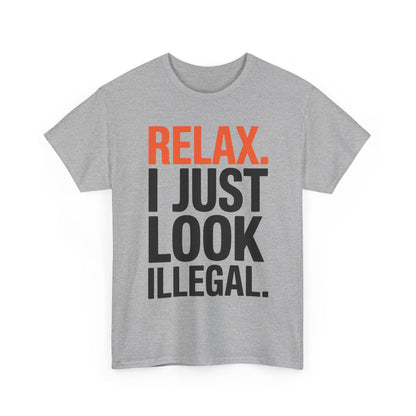 funny Relax, I Just Look Illegal sarcastic T-Shirt