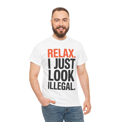 funny Relax, I Just Look Illegal sarcastic T-Shirt