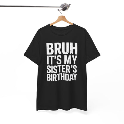 Funny Bruh It's My Sister's Birthday Bday Sarcastic Brother T-Shirt