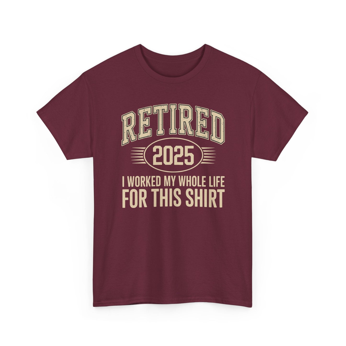 Retired 2025 Worked My Whole Life for This Shirt