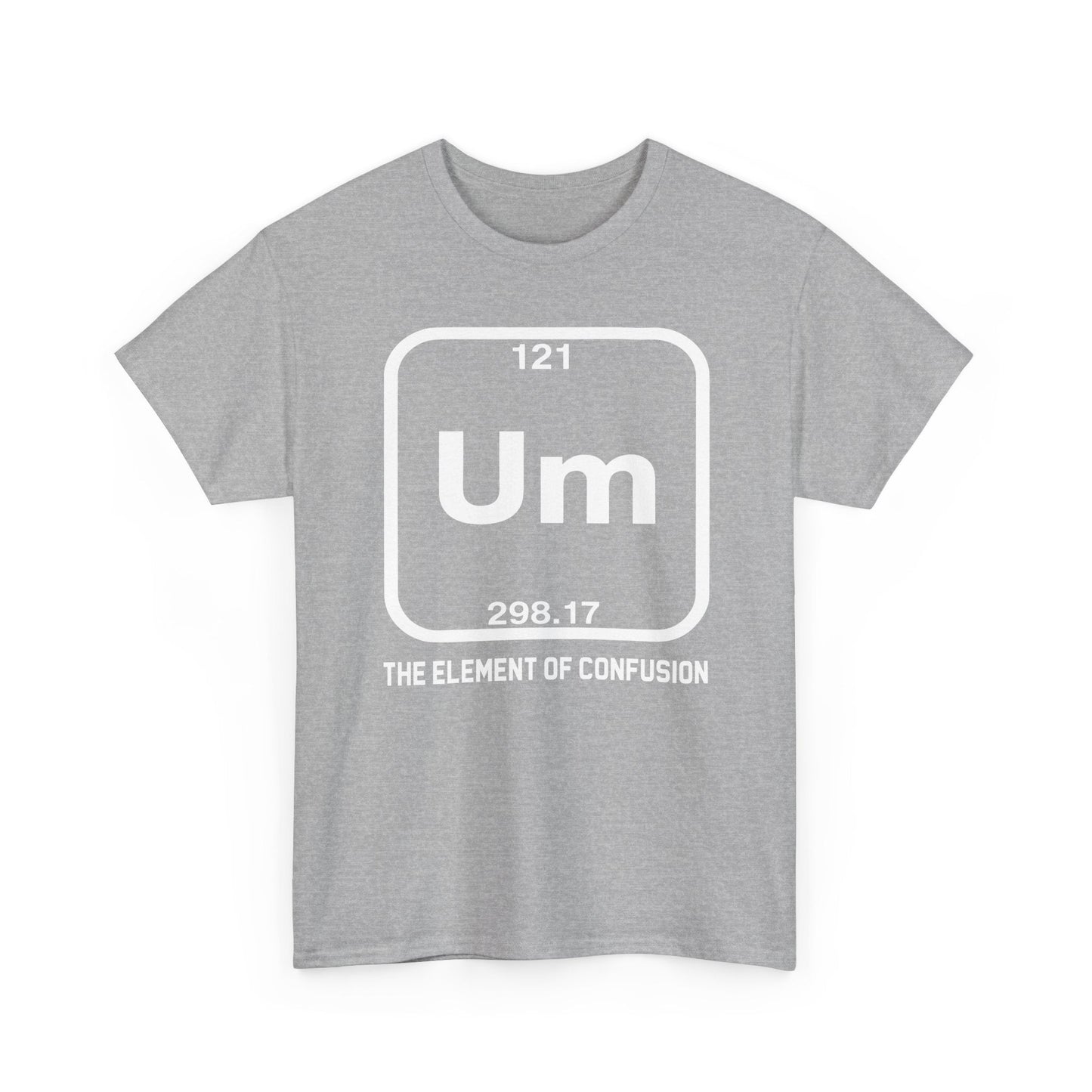 Um! Element Of Confusion Periodic Table Science T-Shirt