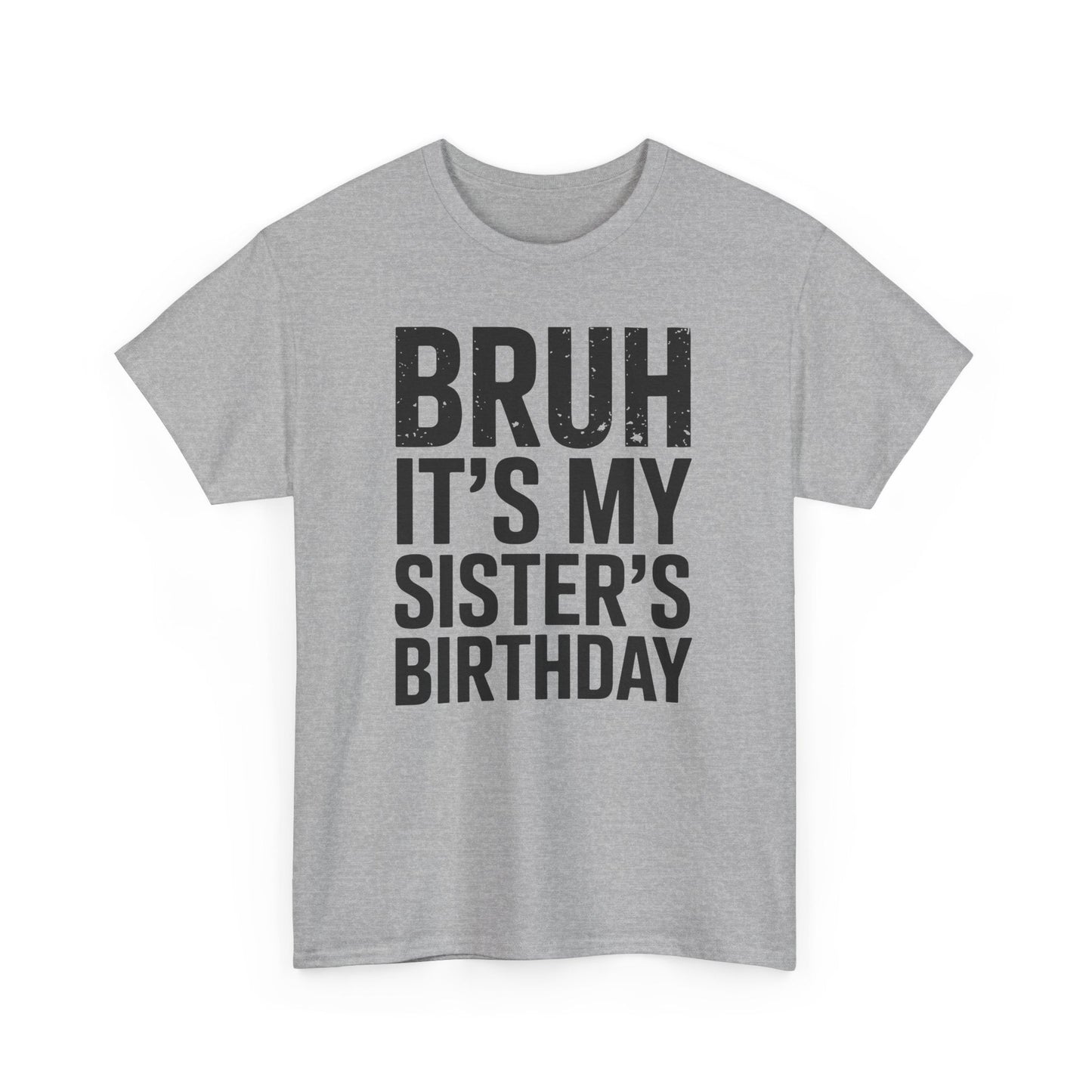 Funny Bruh It's My Sister's Birthday Bday Sarcastic Brother T-Shirt