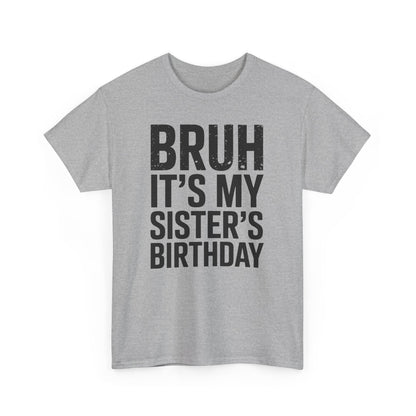 Funny Bruh It's My Sister's Birthday Bday Sarcastic Brother T-Shirt