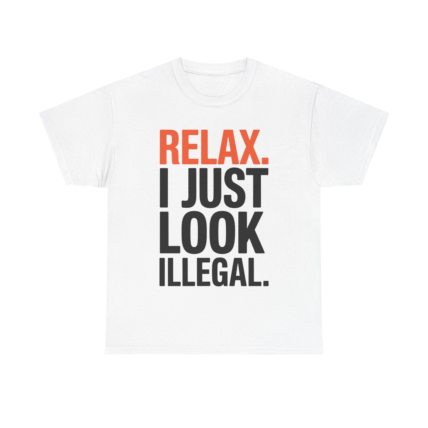 funny Relax, I Just Look Illegal sarcastic T-Shirt