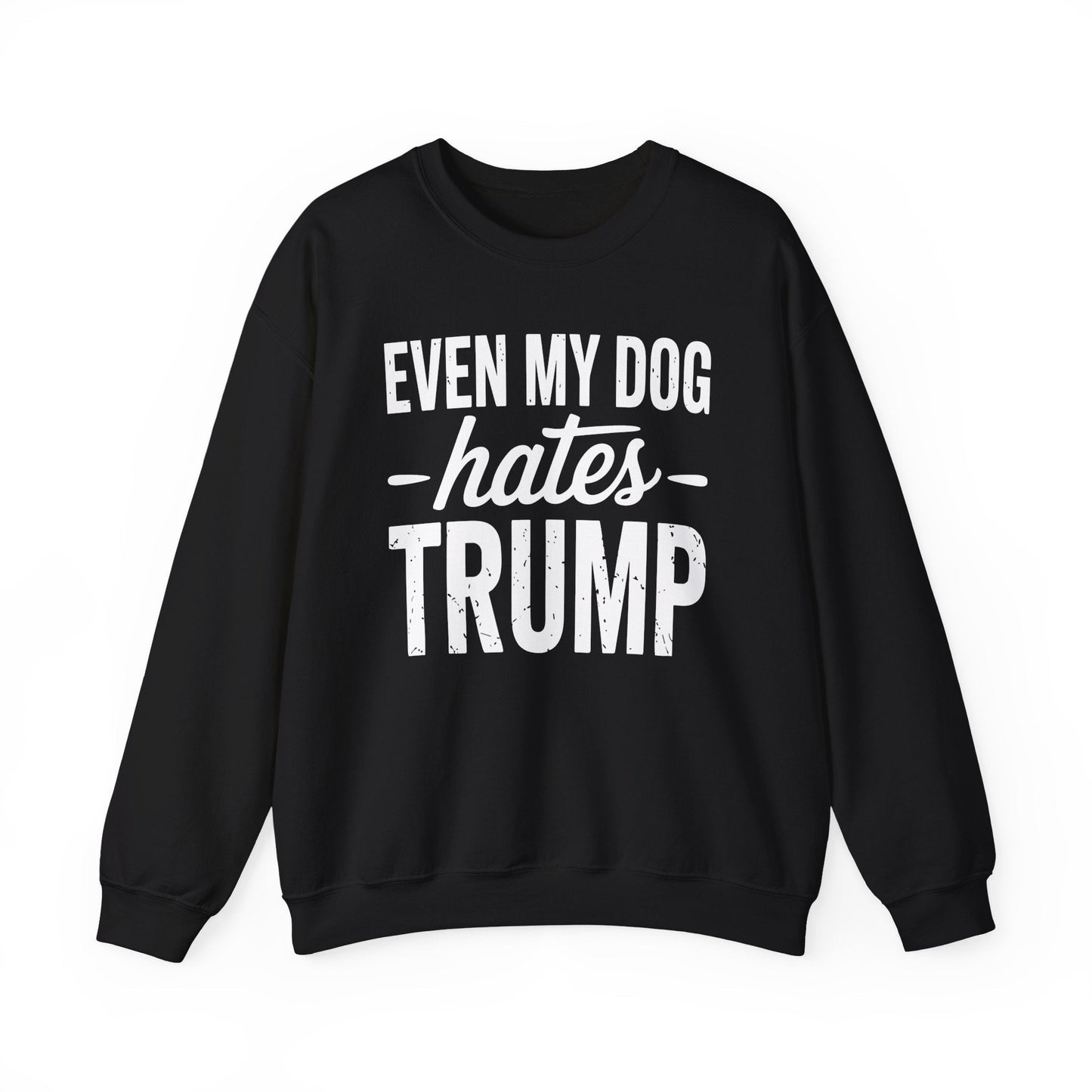 Even My Dog Hates Trump Anti President Donald Trump Sweatshirt