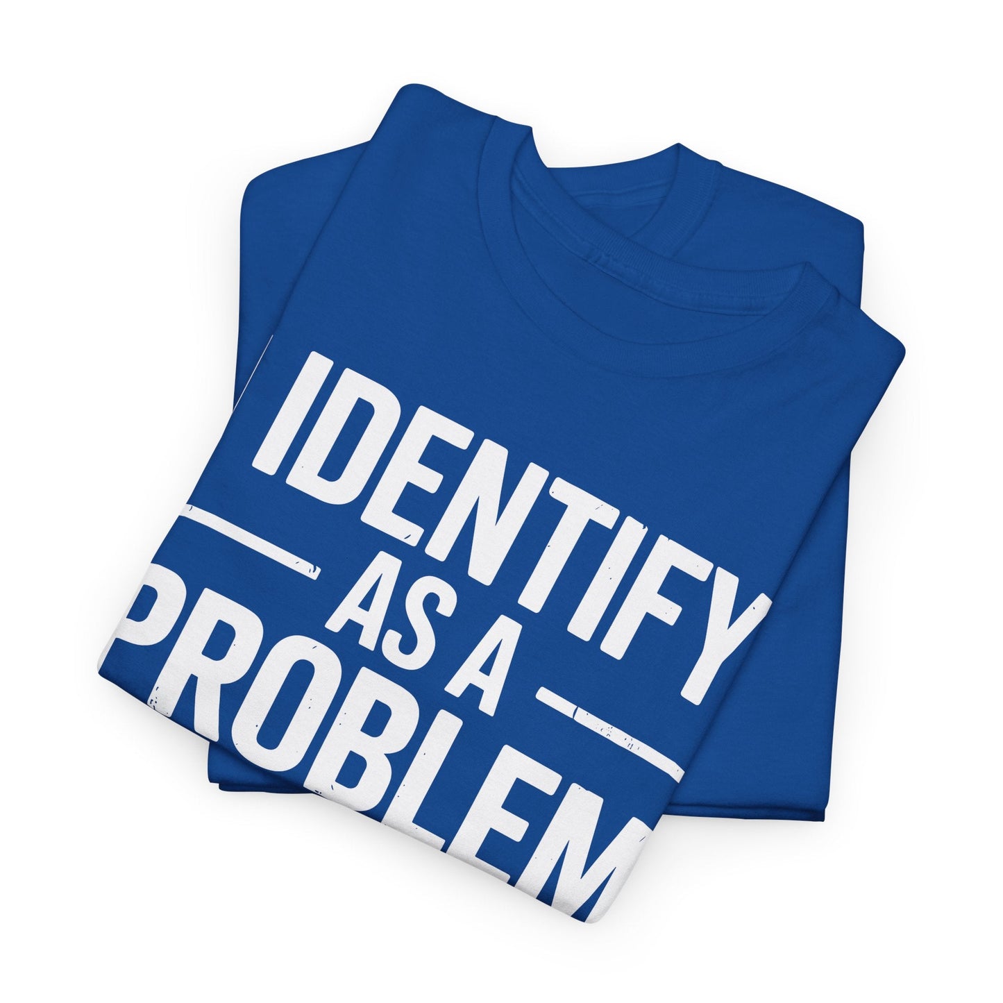 Funny I Identify As A Problem Sarcastic T-Shirt