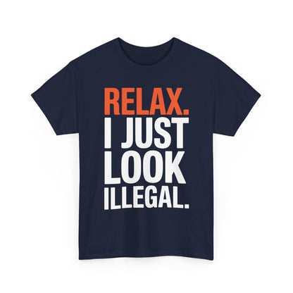 funny Relax, I Just Look Illegal sarcastic T-Shirt