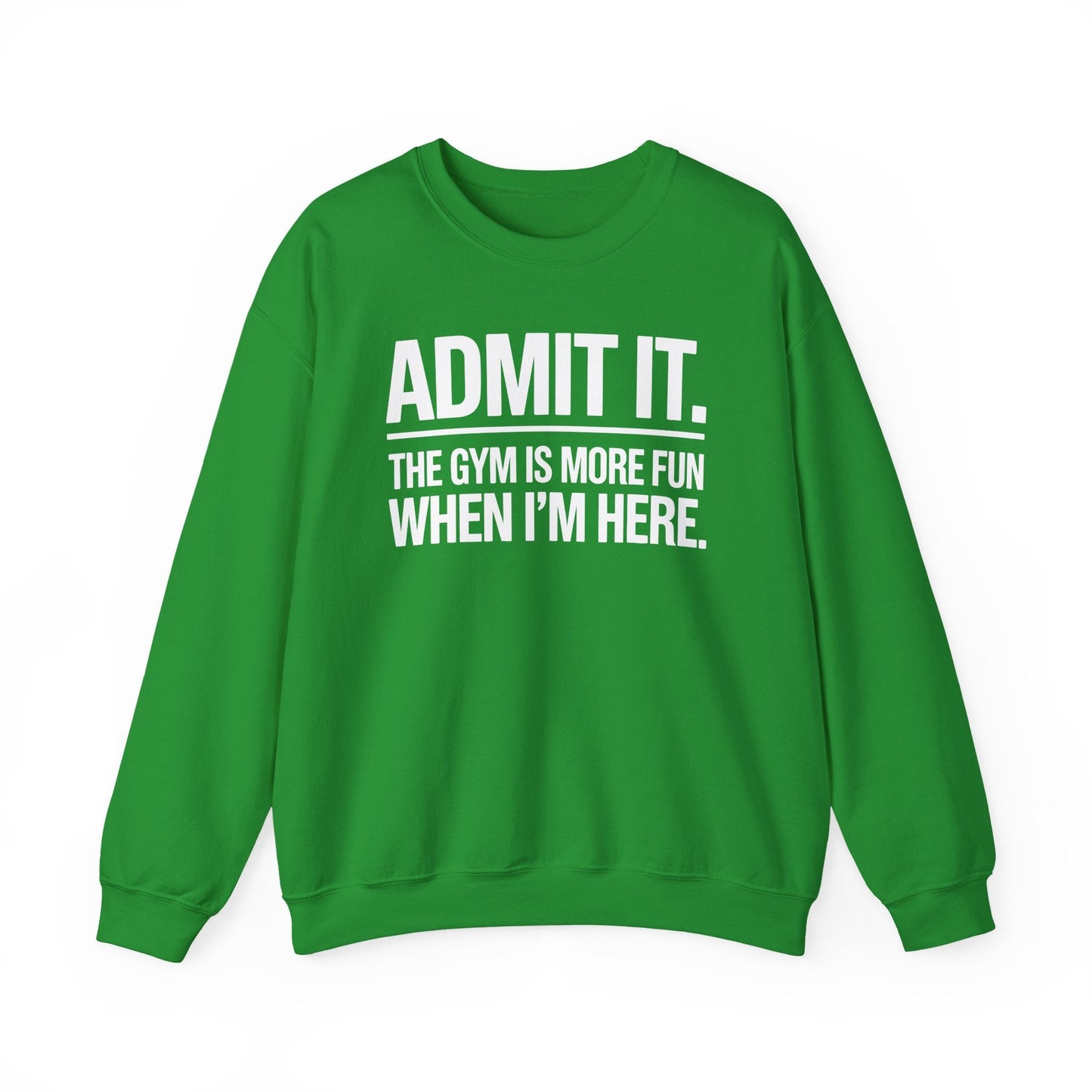 Funny Gym Sweatshirt Admit it the gym is more fun when I'm here. Sweatshirt