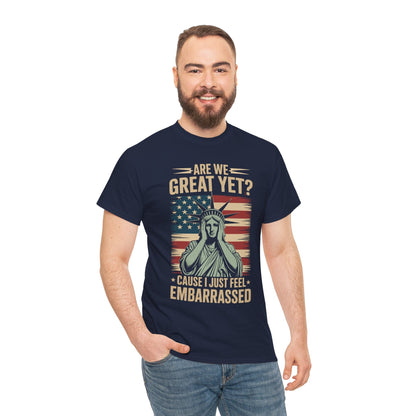 Are We Great Yet Cause I Just Feel Embarrassed Anti Trump T-Shirt