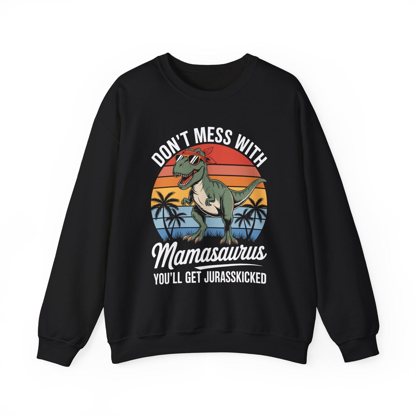 Dont Mess With Mamasaurus Youll Get Jurasskicked Mothers Day Sweatshirt