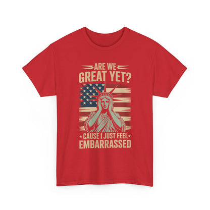 Are We Great Yet Cause I Just Feel Embarrassed Anti Trump T-Shirt