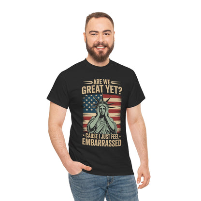 Are We Great Yet Cause I Just Feel Embarrassed Anti Trump T-Shirt