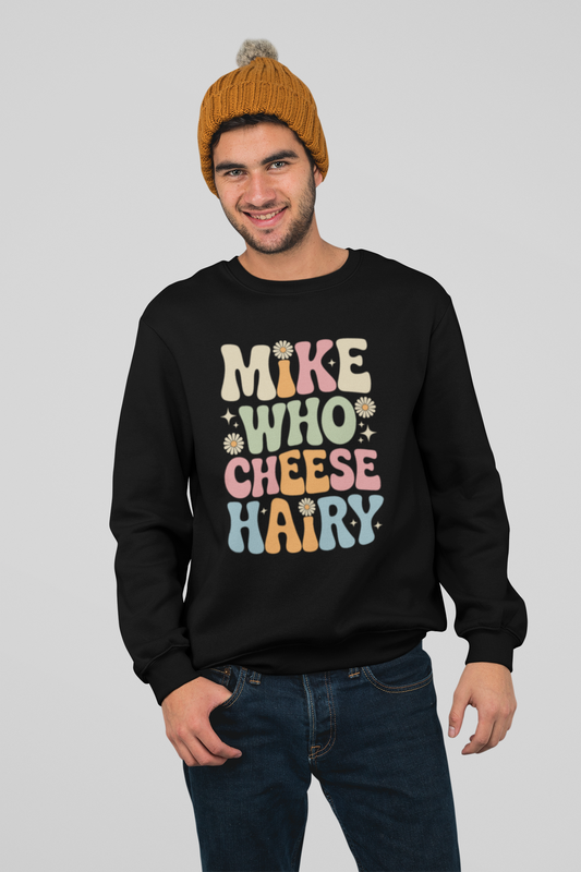 Funny Mike Who Cheese Hairy Sarcastic Meme Sweatshirt