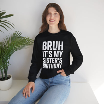 Funny Bruh It's My Sister's Birthday Bday Sarcastic Brother Sweatshirt