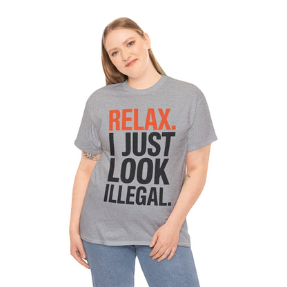 funny Relax, I Just Look Illegal sarcastic T-Shirt