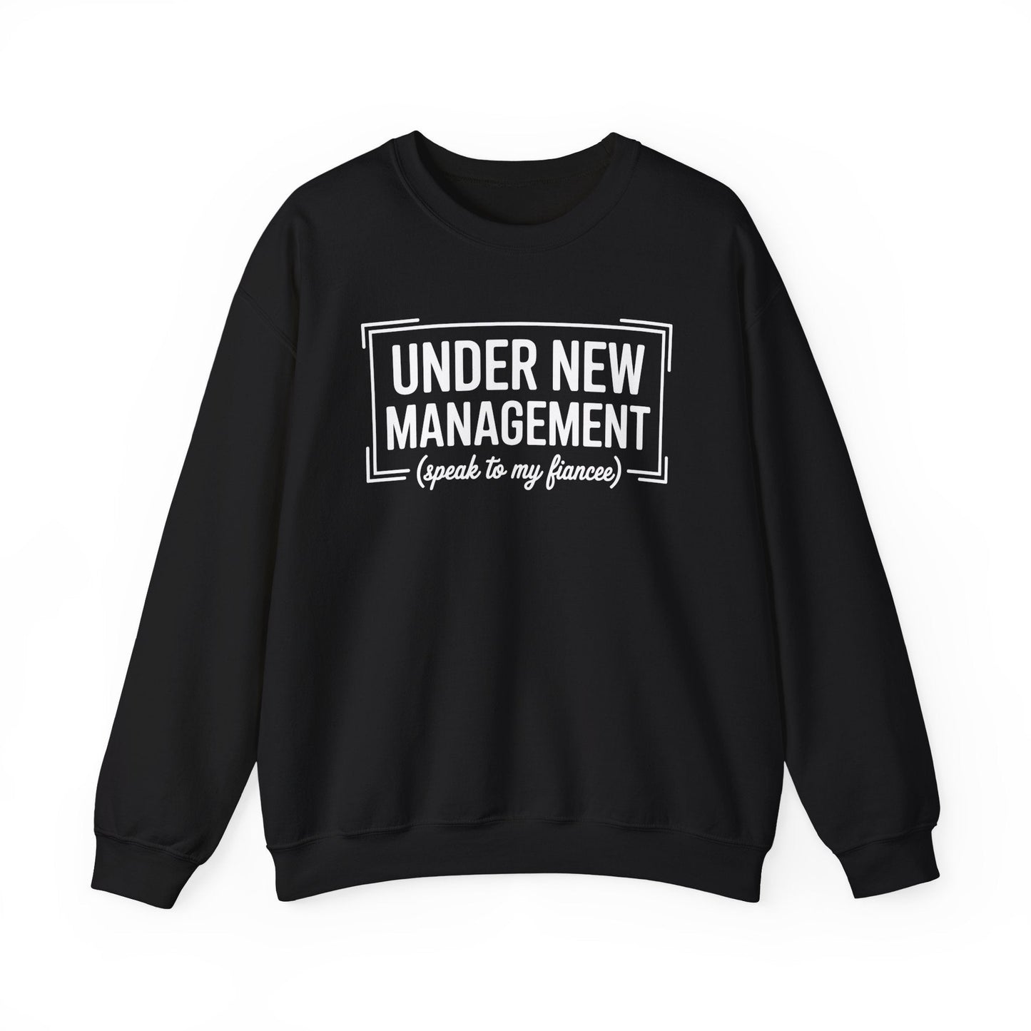 Under New Management Speak To My Fiancee New Husband Engaged Sweatshirt