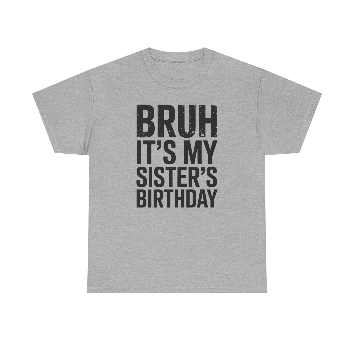 Funny Bruh It's My Sister's Birthday Bday Sarcastic Brother T-Shirt