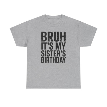 Funny Bruh It's My Sister's Birthday Bday Sarcastic Brother T-Shirt