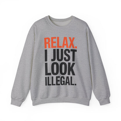 funny Relax, I Just Look Illegal sarcastic Sweatshirt