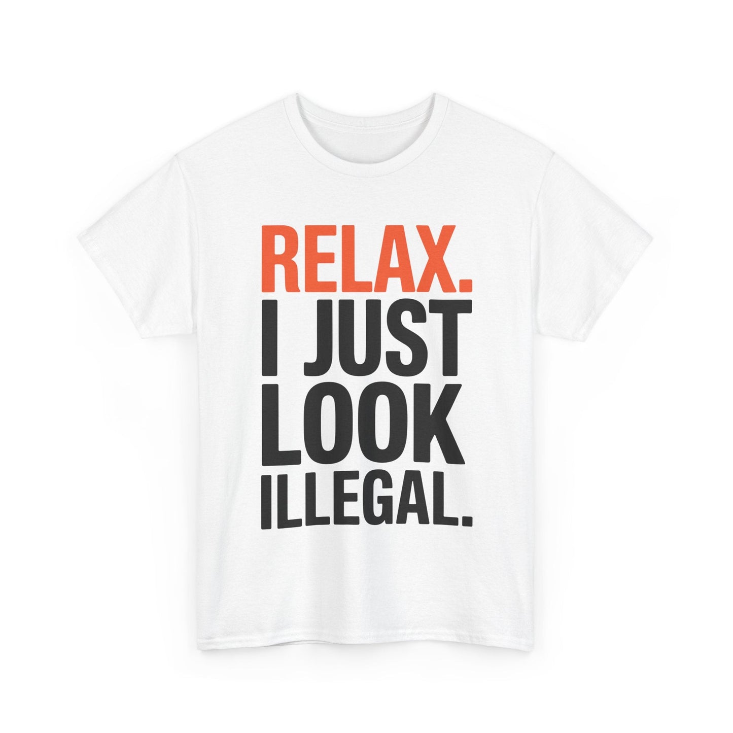 funny Relax, I Just Look Illegal sarcastic T-Shirt