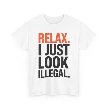 funny Relax, I Just Look Illegal sarcastic T-Shirt