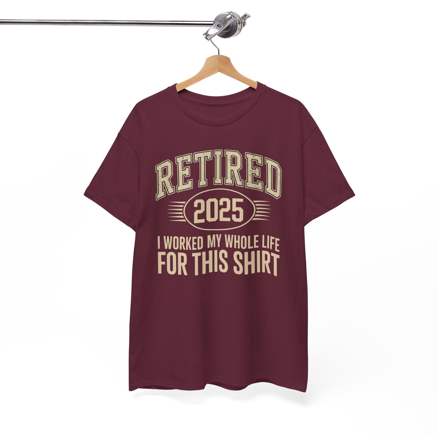 Retired 2025 Worked My Whole Life for This Shirt