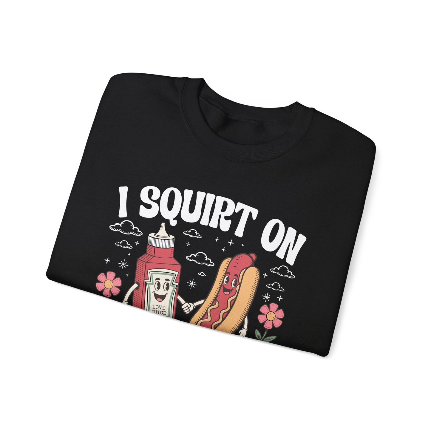 I Squirt On Juicy Wieners, Funny Juicy Wieners Meme Sweatshirt