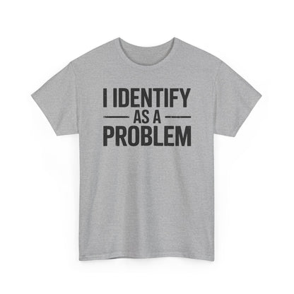 Funny I Identify As A Problem Sarcastic T-Shirt