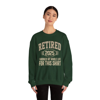 Retired 2025 Worked My Whole Life for This Sweatshirt