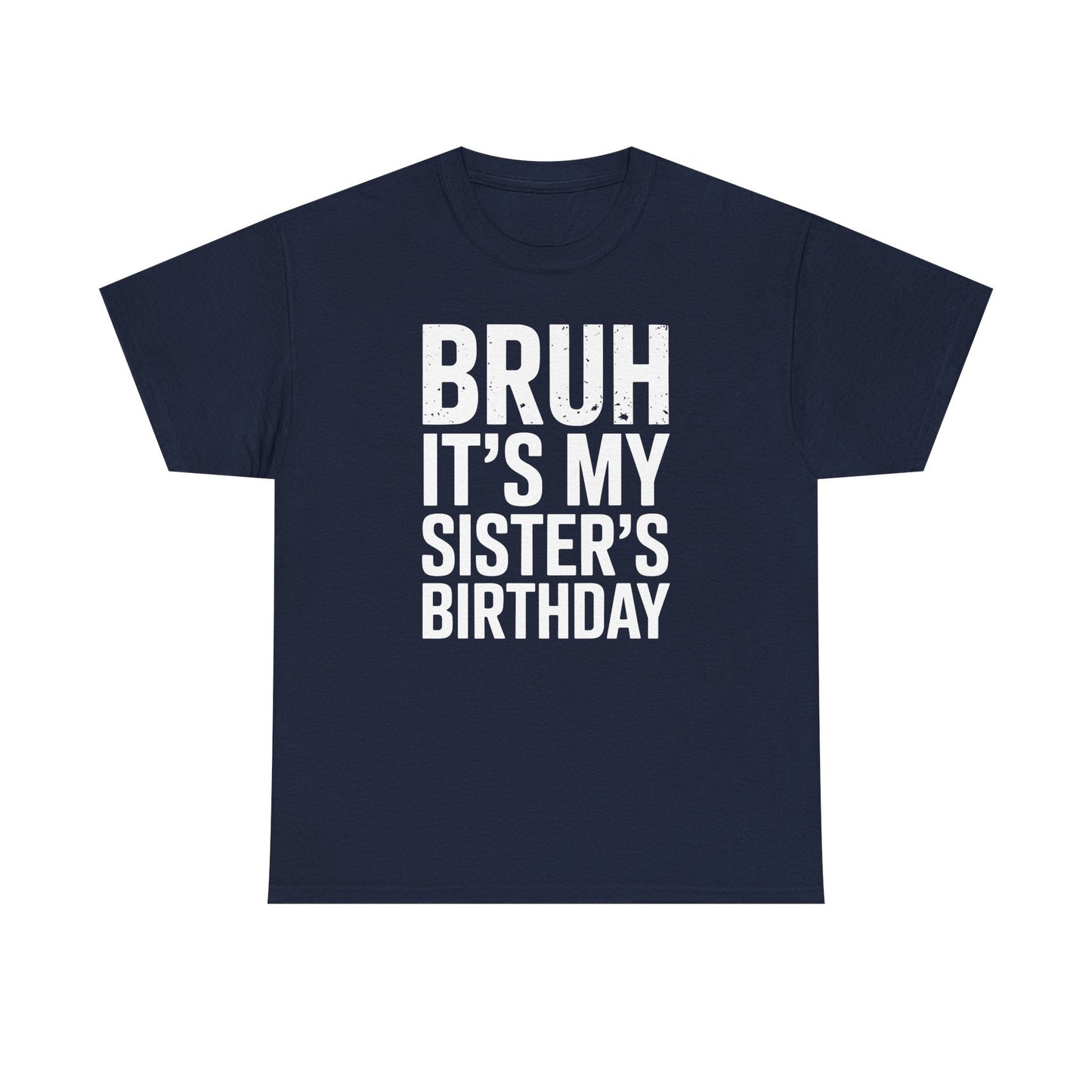 Funny Bruh It's My Sister's Birthday Bday Sarcastic Brother T-Shirt