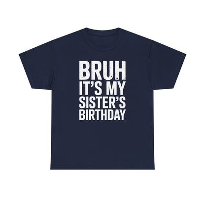 Funny Bruh It's My Sister's Birthday Bday Sarcastic Brother T-Shirt