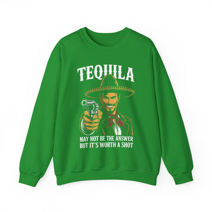 Tequila May Not Be The Answer But It's Worth A Shot Sweatshirt