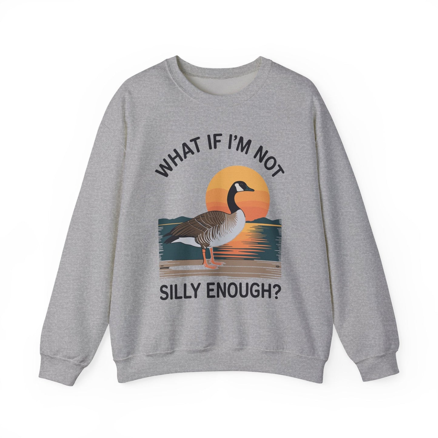 What If I'm Not Silly Enough Goose Duck FUNNY MEME Duck Sweatshirt