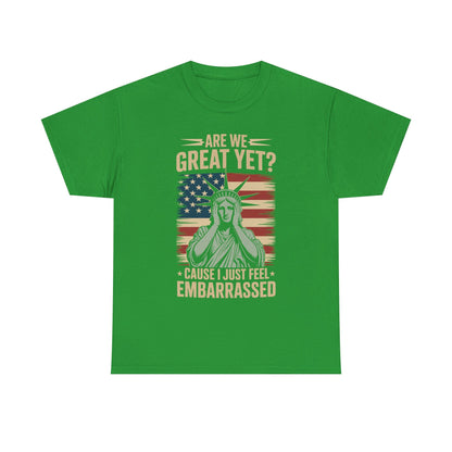 Are We Great Yet Cause I Just Feel Embarrassed Anti Trump T-Shirt