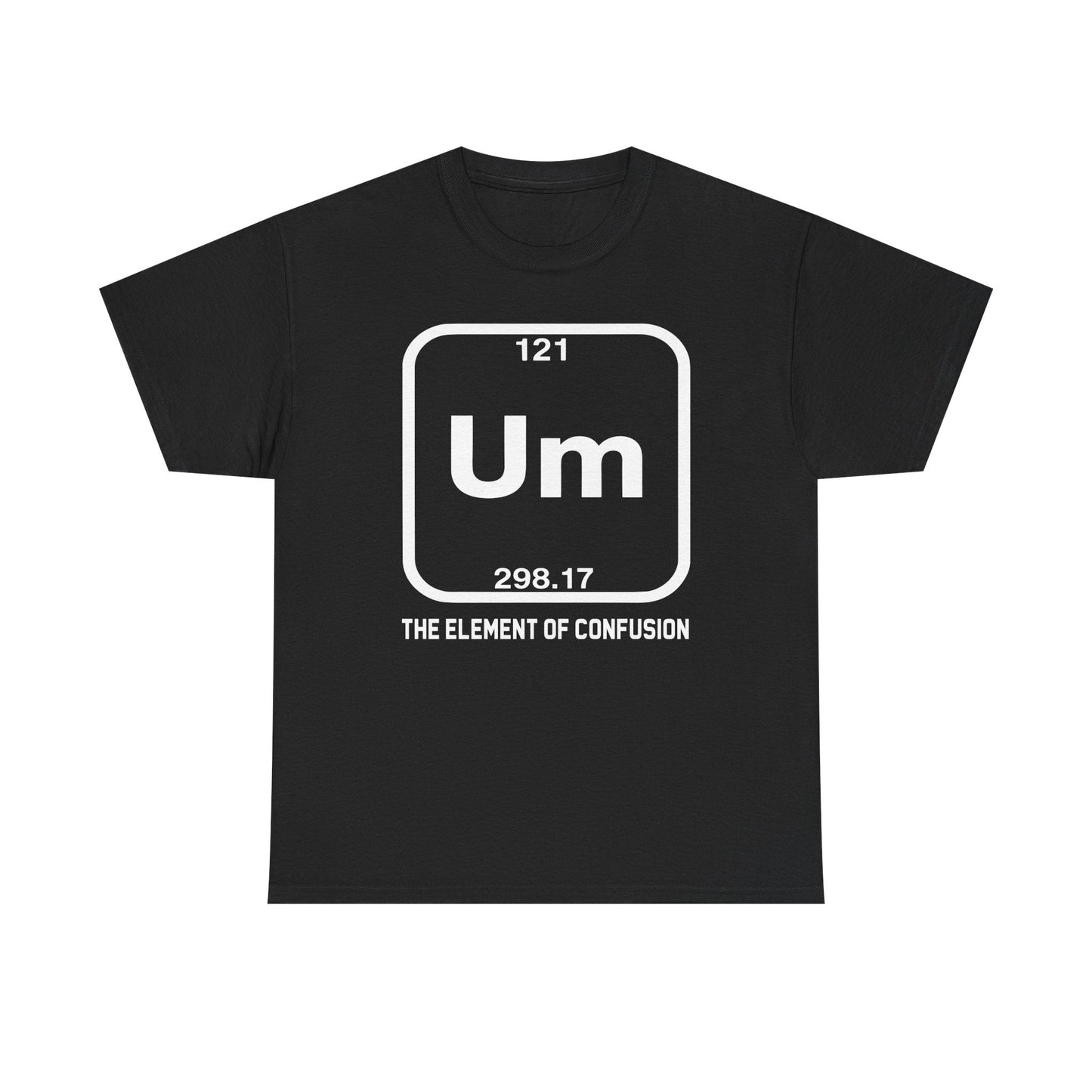 Um! Element Of Confusion Periodic Table Science T-Shirt