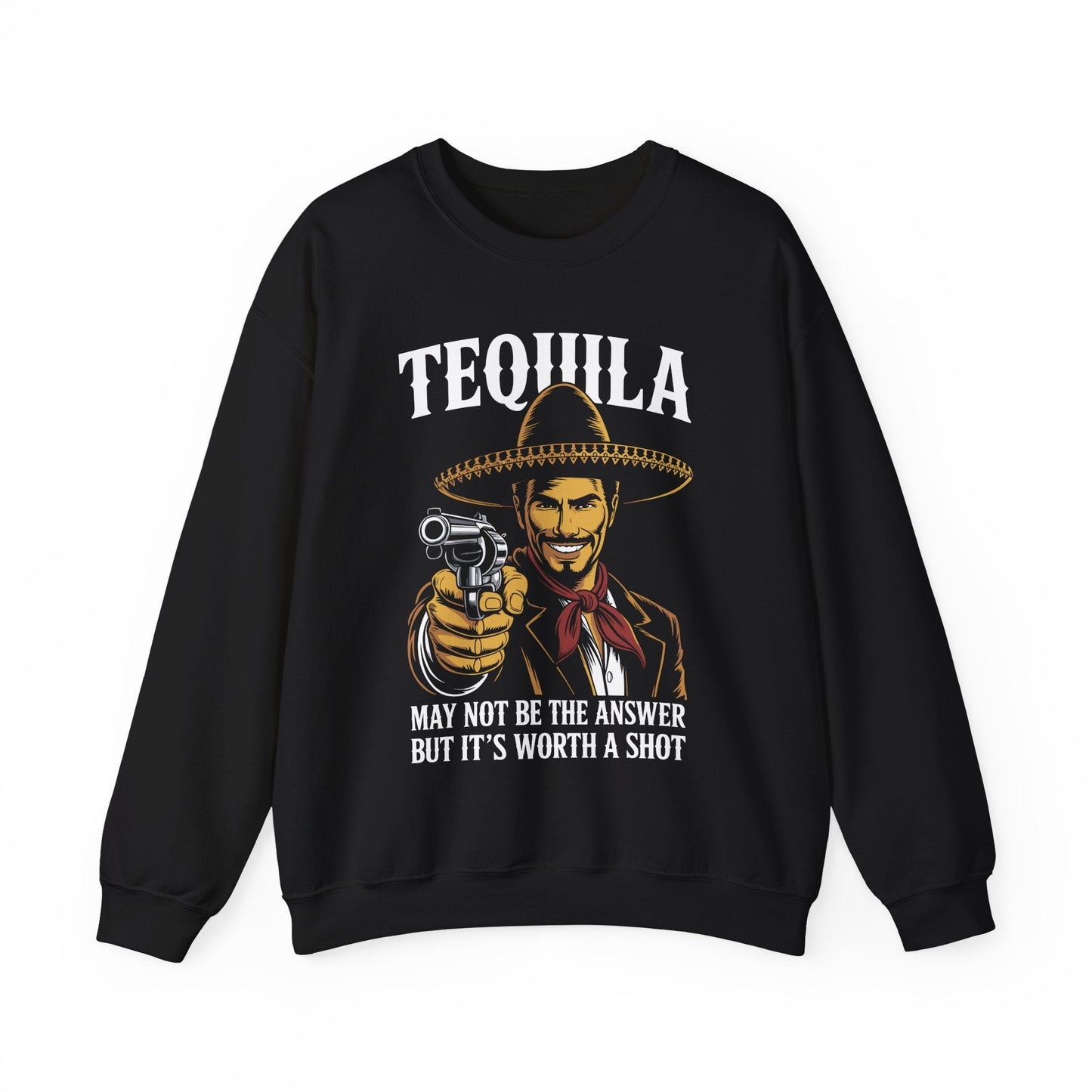 Tequila May Not Be The Answer But It's Worth A Shot Sweatshirt