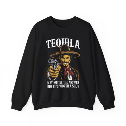 Tequila May Not Be The Answer But It's Worth A Shot Sweatshirt
