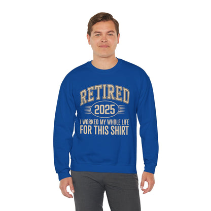 Retired 2025 Worked My Whole Life for This Sweatshirt