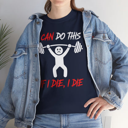 I Can Do This If I Die I Die Funny Fitness Workout Gym T-Shirt