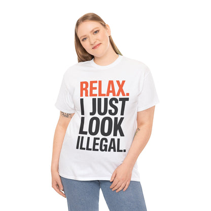 funny Relax, I Just Look Illegal sarcastic T-Shirt