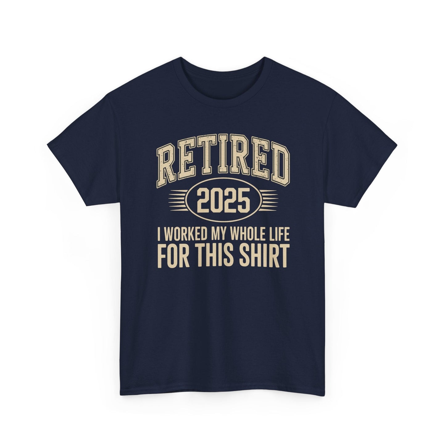 Retired 2025 Worked My Whole Life for This Shirt