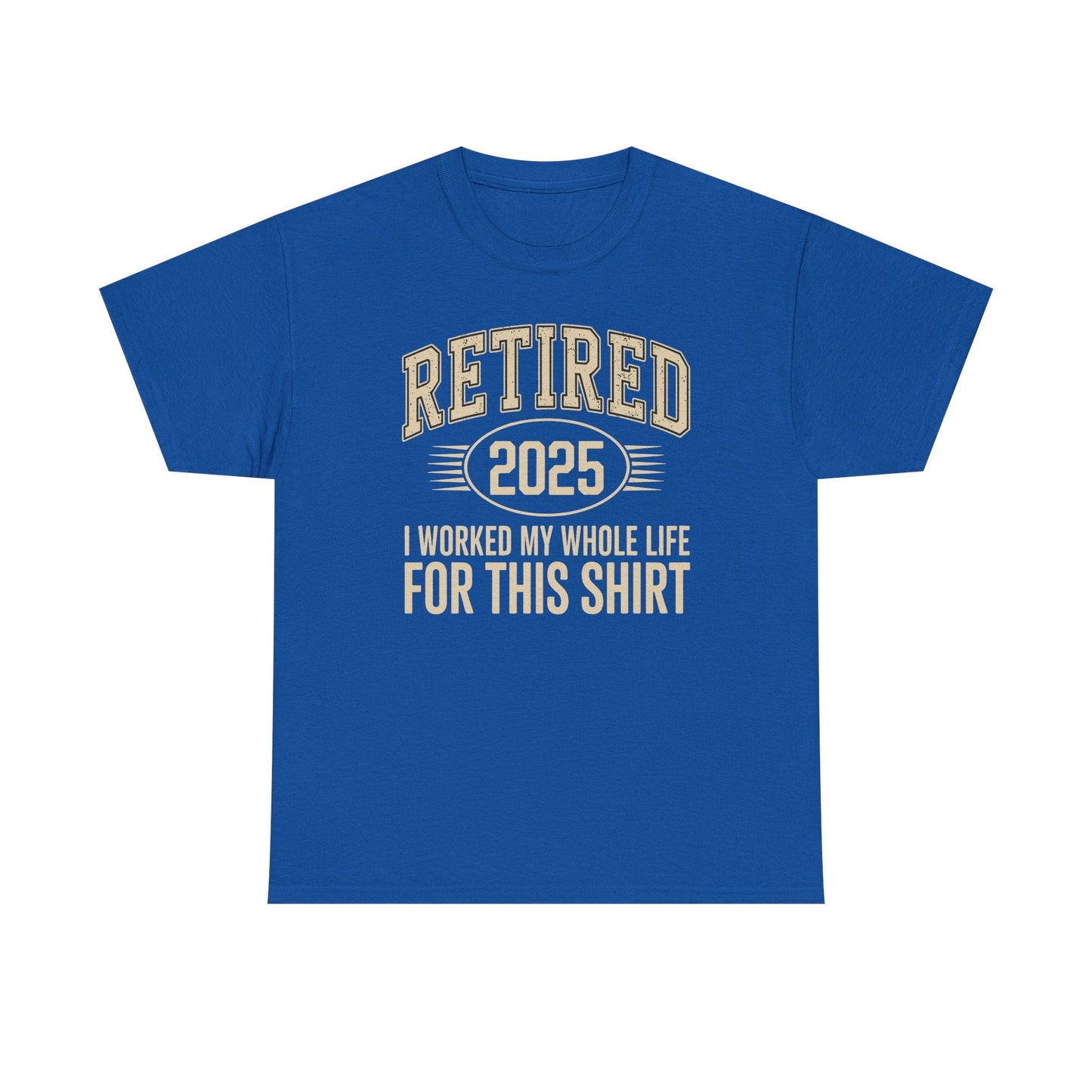 Retired 2025 Worked My Whole Life for This Shirt