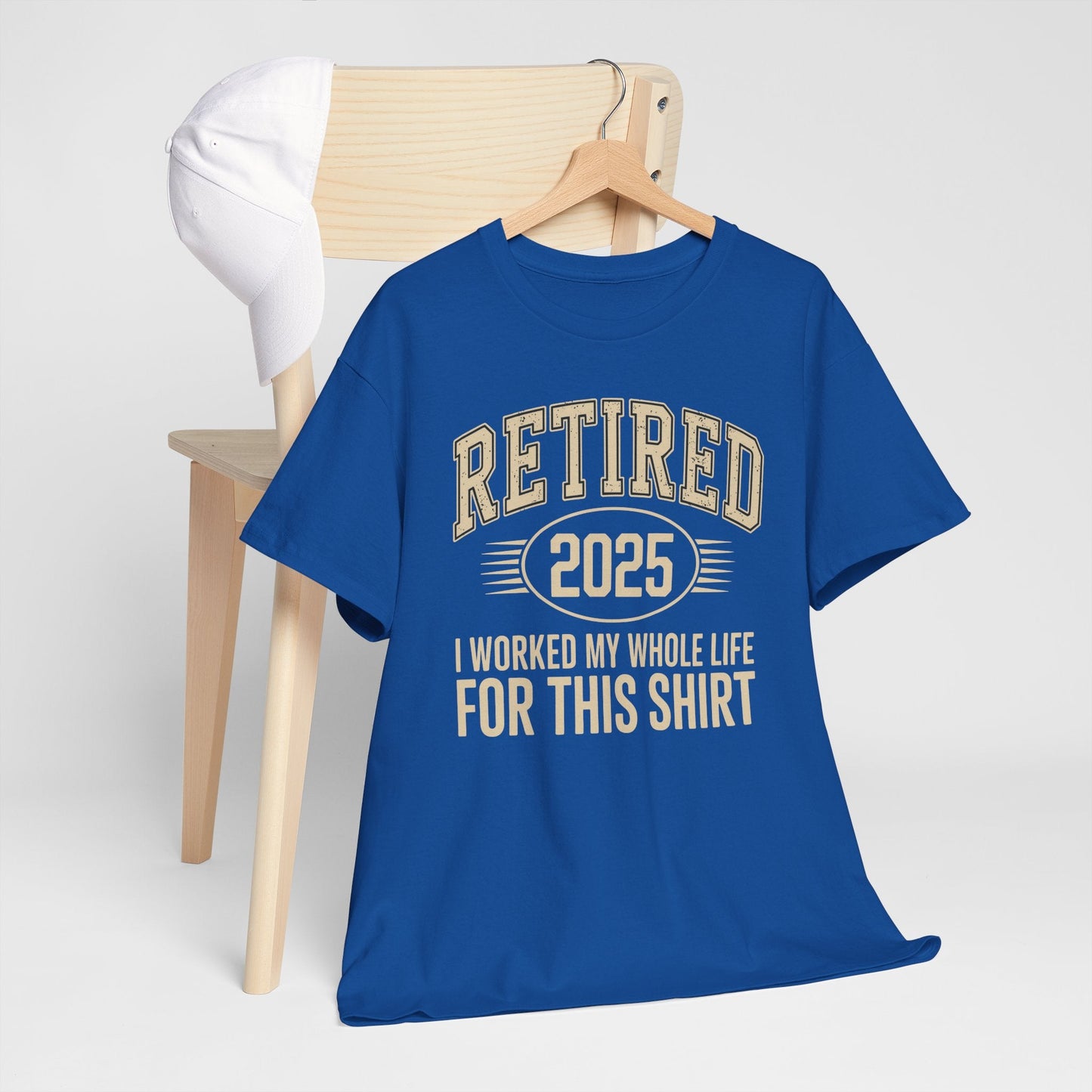 Retired 2025 Worked My Whole Life for This Shirt