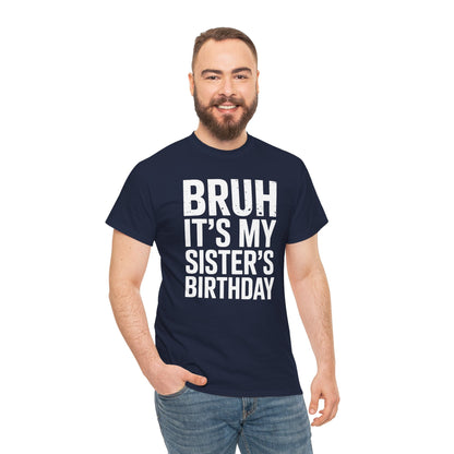 Funny Bruh It's My Sister's Birthday Bday Sarcastic Brother T-Shirt