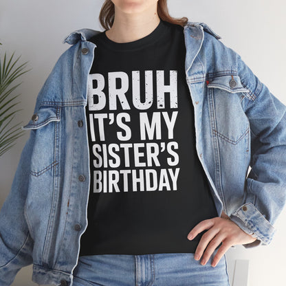 Funny Bruh It's My Sister's Birthday Bday Sarcastic Brother T-Shirt