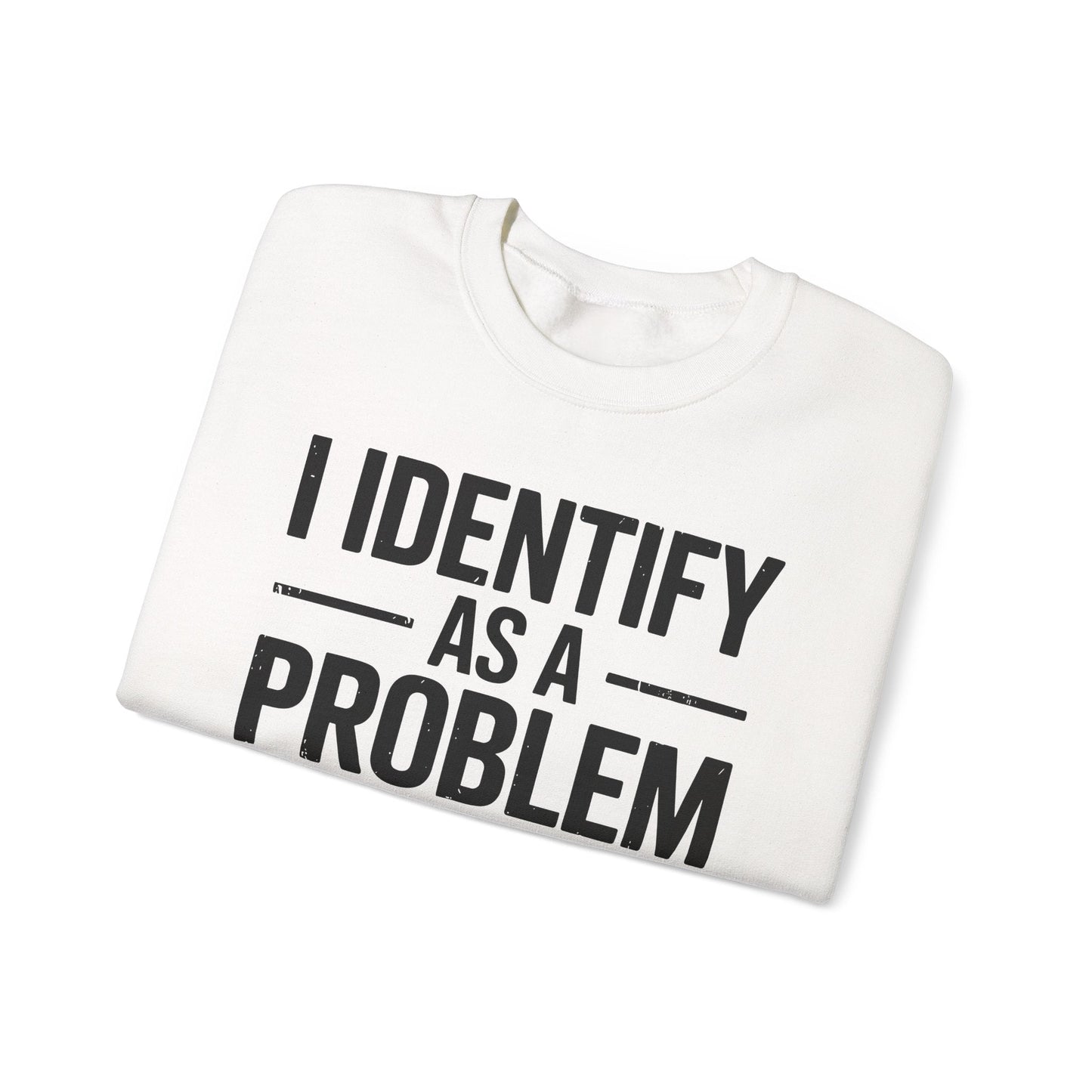 Funny I Identify As A Problem Sarcastic Sweatshirt