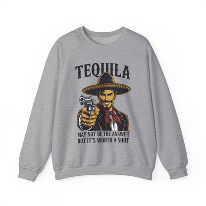 Tequila May Not Be The Answer But It's Worth A Shot Sweatshirt
