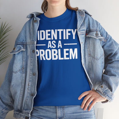 Funny I Identify As A Problem Sarcastic T-Shirt