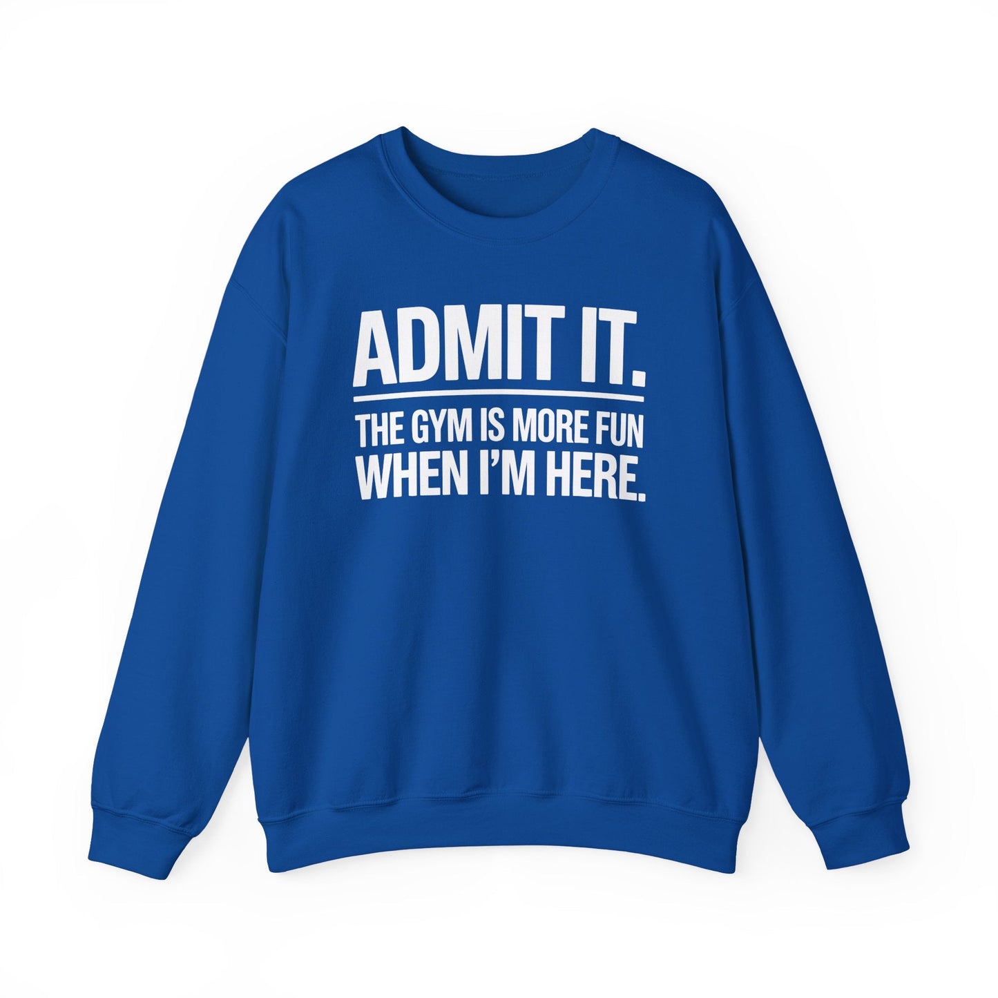 Funny Gym Sweatshirt Admit it the gym is more fun when I'm here. Sweatshirt