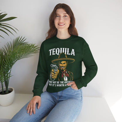 Tequila May Not Be The Answer But It's Worth A Shot Sweatshirt